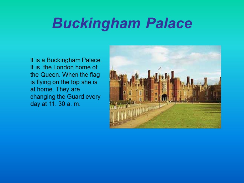 Buckingham Palace It is a Buckingham Palace. It is the London home of the